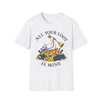 All your loot is mine T-Shirt