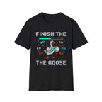 finish the goose T-Shirt