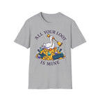 All your loot is mine T-Shirt